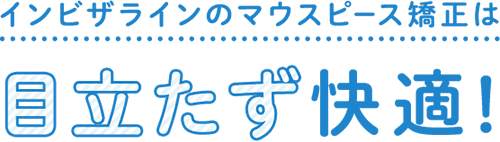 インビザラインのマウスピース矯正は目立たず快適!