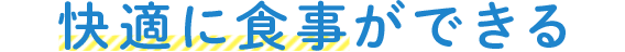 快適に食事ができる